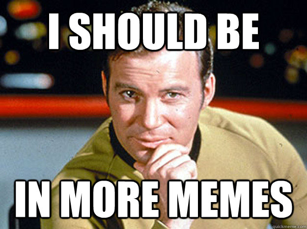 I should be in more memes - I should be in more memes  Kirk