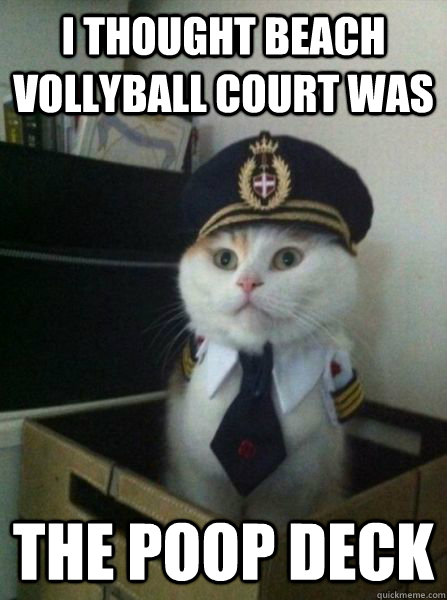 I thought Beach vollyball court was The poop deck  Captain kitteh