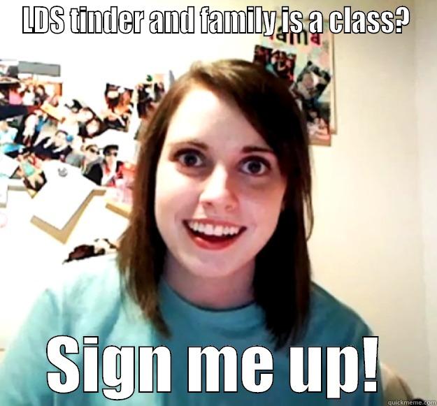 LDS TINDER AND FAMILY IS A CLASS? SIGN ME UP! Overly Attached Girlfriend