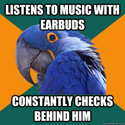 Listens to music with earbuds constantly checks behind him  Paranoid Parrot