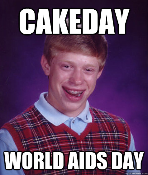 Cakeday world aids day - Cakeday world aids day  Bad Luck Brian