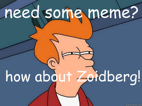 need some meme? how about Zoidberg!  Futurama Fry