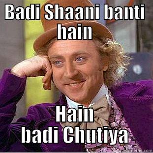 BADI SHAANI BANTI HAIN HAIN BADI CHUTIYA Condescending Wonka