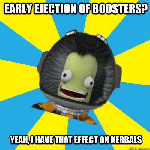 Early ejection of boosters? Yeah, I have that effect on ...