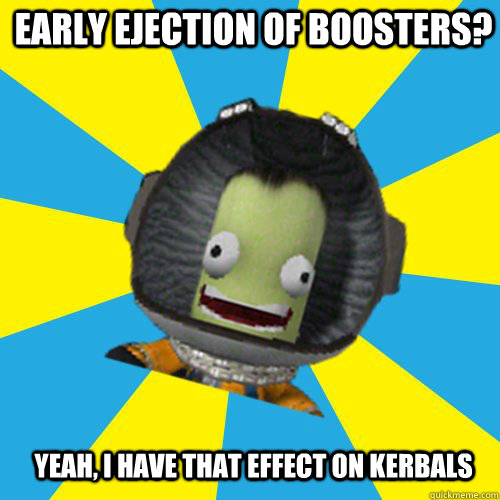 Early ejection of boosters? Yeah, I have that effect on kerbals  Jebediah Kerman - Thrill Master