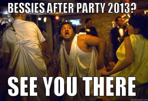 BESSIES AFTER PARTY 2013?  SEE YOU THERE Misc