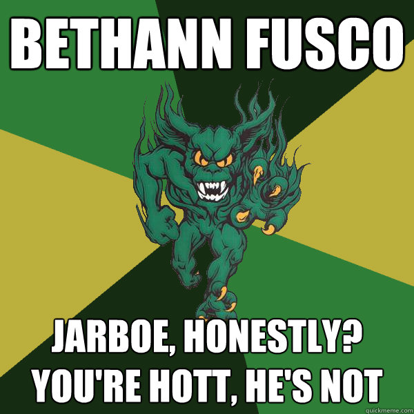 Bethann Fusco jarboe, honestly? you're hott, he's not  Green Terror