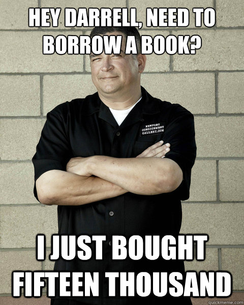 Hey Darrell, need to borrow a book? i just bought fifteen thousand - Hey Darrell, need to borrow a book? i just bought fifteen thousand  Storage Wars Dave