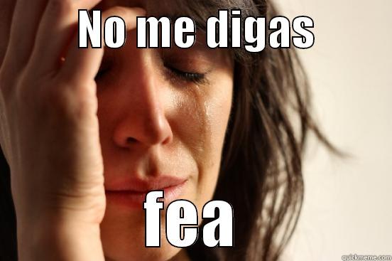          NO ME DIGAS          FEA First World Problems