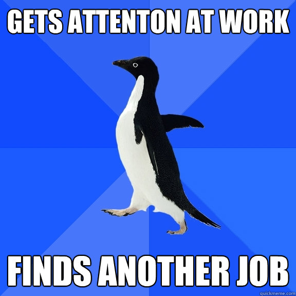 Gets attenton at work finds another job  Socially Awkward Penguin