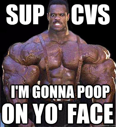 SUP      CVS I'M GONNA POOP ON YO' FACE  