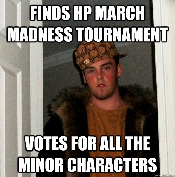 finds hp march madness tournament votes for all the minor characters  Scumbag Steve
