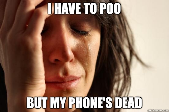 I have to poo But my phone's dead  First World Problems
