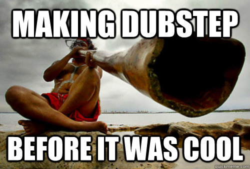making dubstep before it was cool - making dubstep before it was cool  Hipster Aboriginal Didgeridoo Player