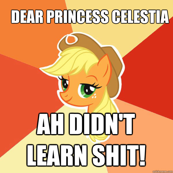 Dear princess celestia Ah Didn't learn shit!  