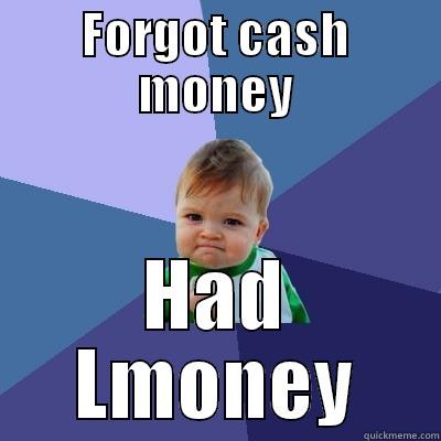 FORGOT CASH MONEY HAD LMONEY Success Kid