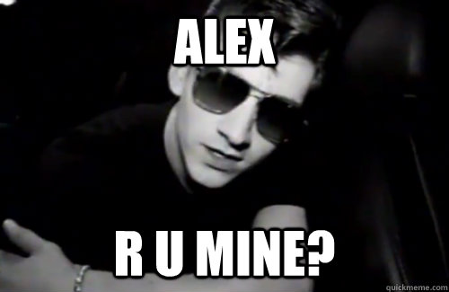 Alex R U MINE?  Alex Turner