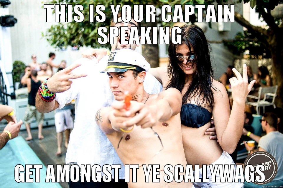 THIS IS YOUR CAPTAIN SPEAKING GET AMONGST IT YE SCALLYWAGS Misc