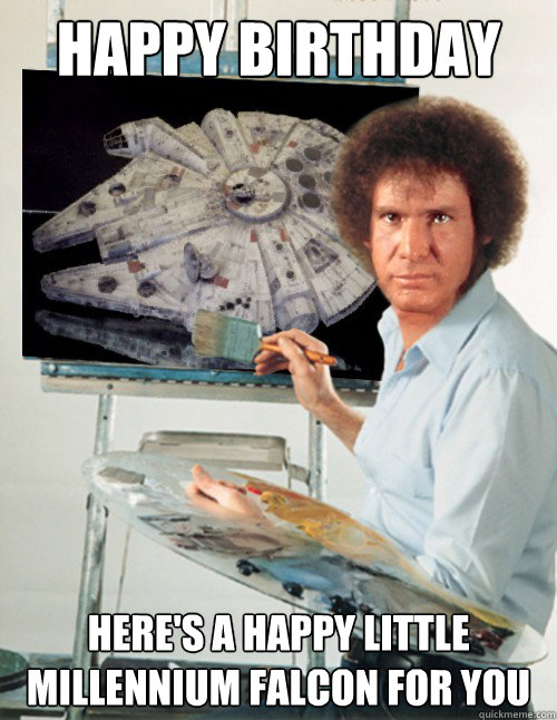 Happy Birthday Here's a happy little Millennium Falcon for you - Happy Birthday Here's a happy little Millennium Falcon for you  star wars bob ross bday