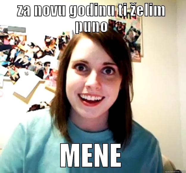 ZA NOVU GODINU TI ŽELIM PUNO MENE Overly Attached Girlfriend