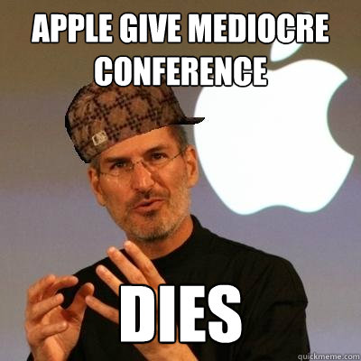 Apple give mediocre conference  dies  Scumbag Steve Jobs