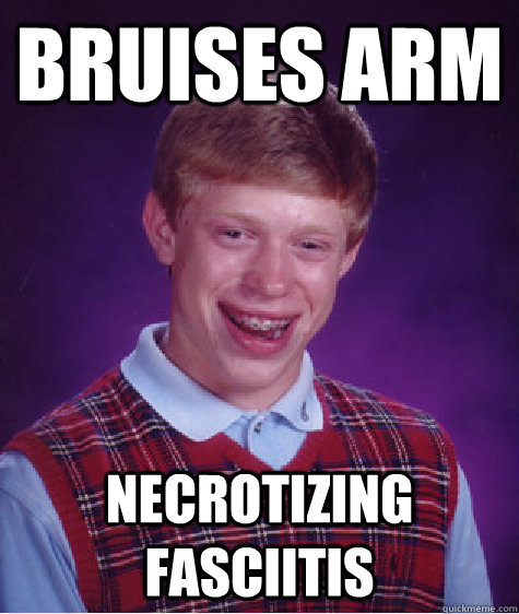 bruises arm necrotizing fasciitis  Bad Luck Brian