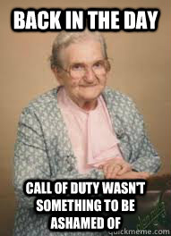 back in the day Call of duty wasn't something to be ashamed of - back in the day Call of duty wasn't something to be ashamed of  back in the day