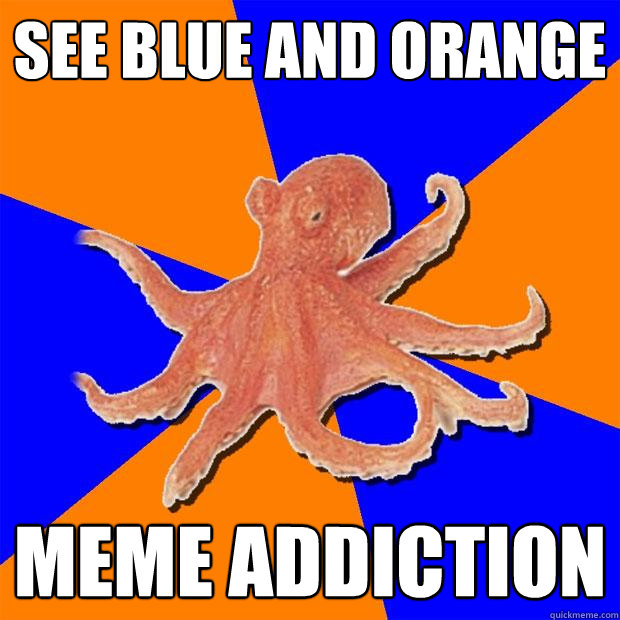 see blue and orange meme addiction - see blue and orange meme addiction  Online Diagnosis Octopus