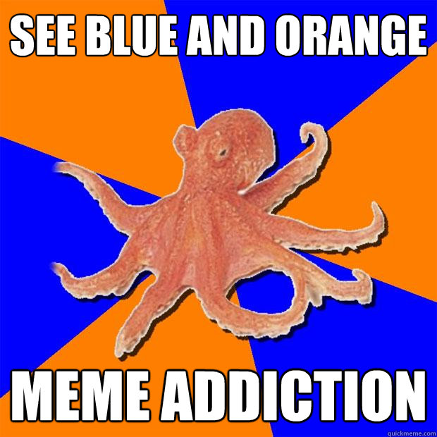 see blue and orange meme addiction  Online Diagnosis Octopus