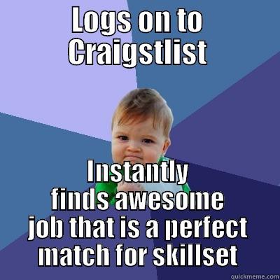 LOGS ON TO CRAIGSTLIST INSTANTLY FINDS AWESOME JOB THAT IS A PERFECT MATCH FOR SKILLSET Success Kid