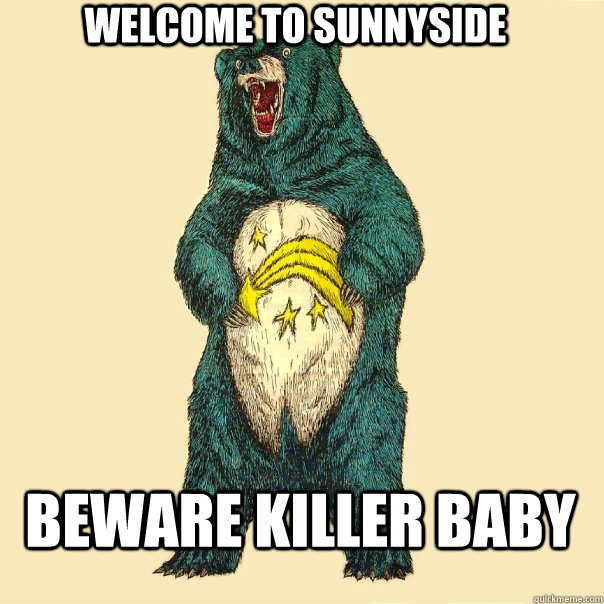 Welcome to Sunnyside Beware killer baby  Insanity Care