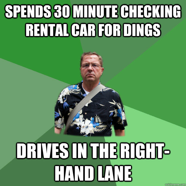 Spends 30 minute checking rental car for dings Drives in the right-hand lane  Nervous Vacation Dad