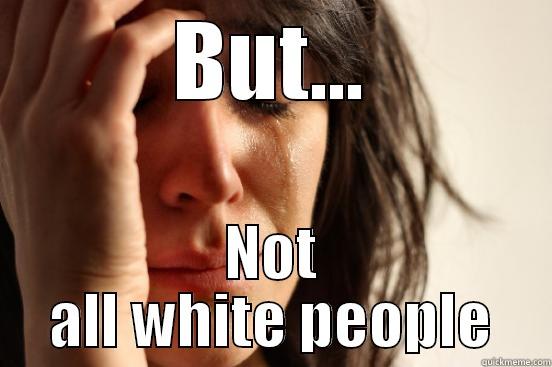 BUT... NOT ALL WHITE PEOPLE First World Problems