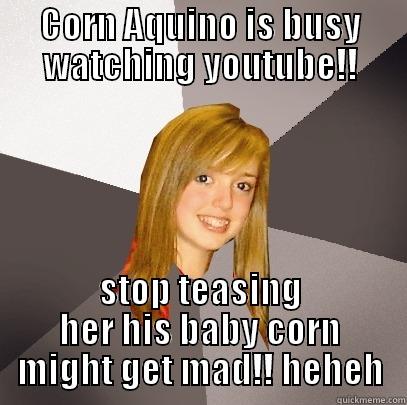 Feeling So Corn!! - CORN AQUINO IS BUSY WATCHING YOUTUBE!! STOP TEASING HER HIS BABY CORN MIGHT GET MAD!! HEHEH Musically Oblivious 8th Grader