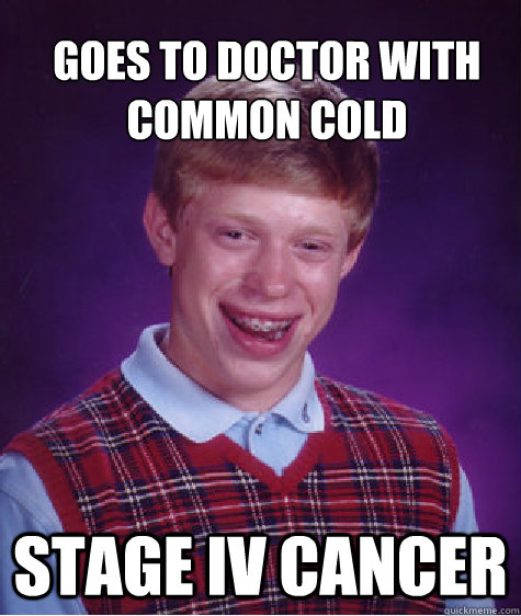 Goes to doctor with common cold Stage Iv Cancer  