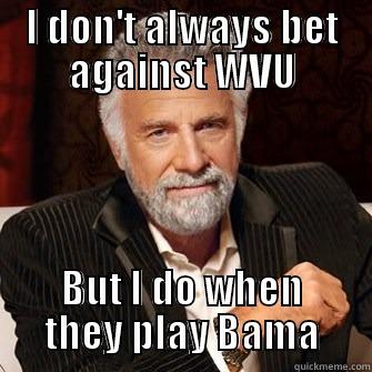 Bama Gama - I DON'T ALWAYS BET AGAINST WVU BUT I DO WHEN THEY PLAY BAMA Misc