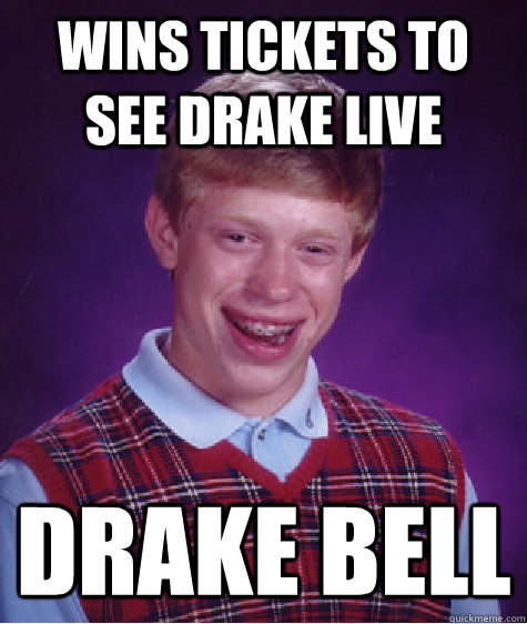 wins tickets to see drake live drake bell - wins tickets to see drake live drake bell  Bad Luck Brian