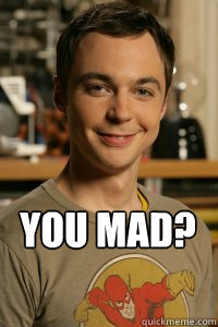 YOU MAD?  Sexy Sheldon