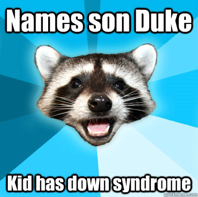 Names son Duke Kid has down syndrome   Lame Pun Coon
