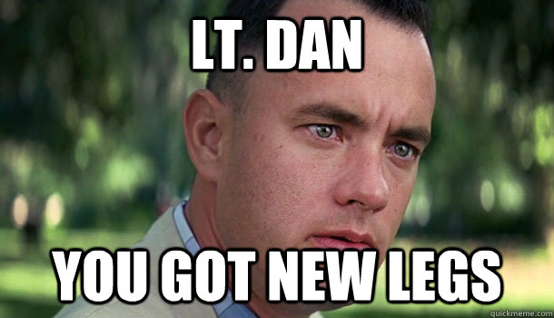 lt. dan you got new legs - lt. dan you got new legs  Offensive Forrest Gump