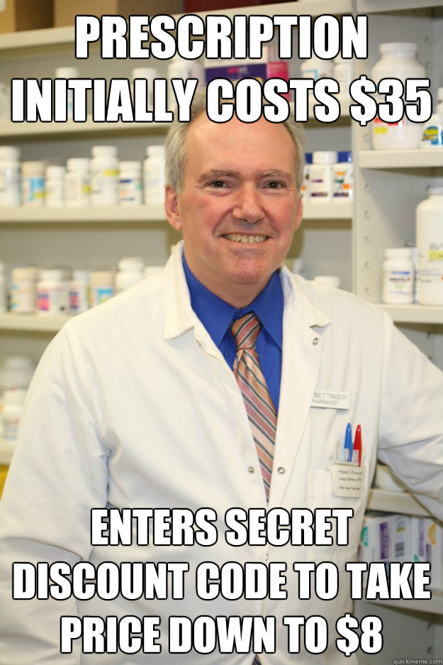 Prescription initially costs $35  enters secret discount code to take price down to $8 - Prescription initially costs $35  enters secret discount code to take price down to $8  Good Guy Pharmacist