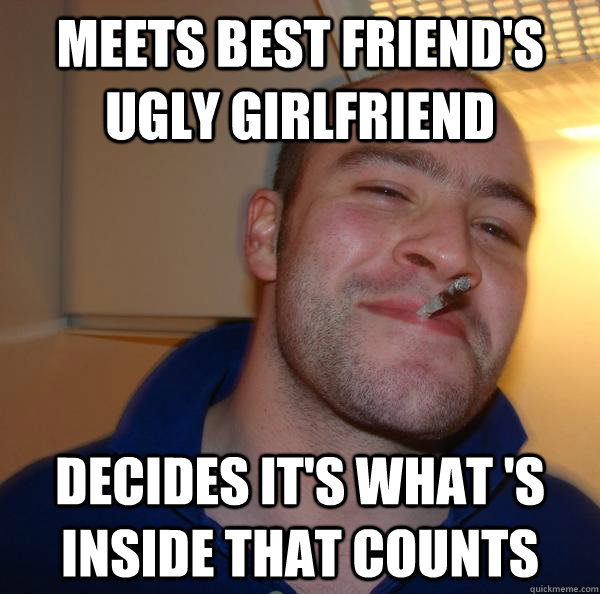 Meets Best friend's ugly girlfriend decides it's what 's inside that counts - Meets Best friend's ugly girlfriend decides it's what 's inside that counts  Misc