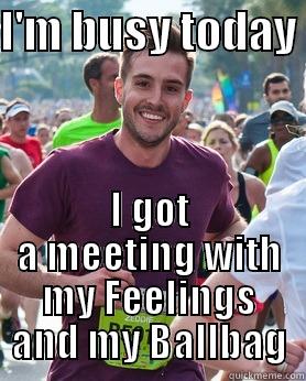 I'M BUSY TODAY  I GOT A MEETING WITH MY FEELINGS AND MY BALLBAG Ridiculously photogenic guy