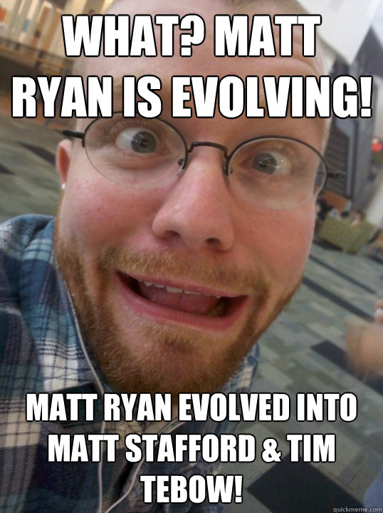 What? Matt Ryan is evolving! Matt Ryan evolved into Matt Stafford & Tim Tebow!  