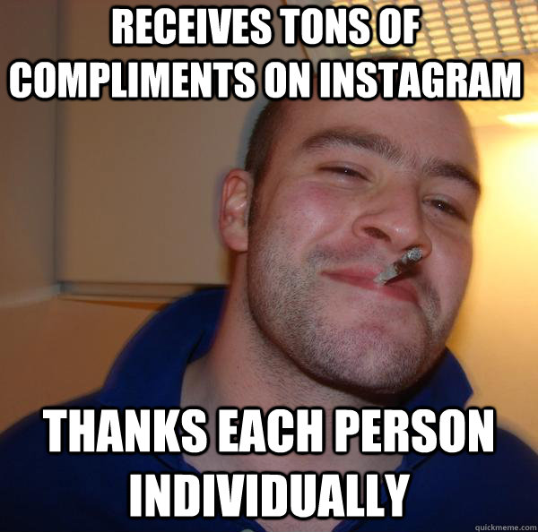 Receives tons of compliments on Instagram Thanks each person individually  - Receives tons of compliments on Instagram Thanks each person individually   Misc