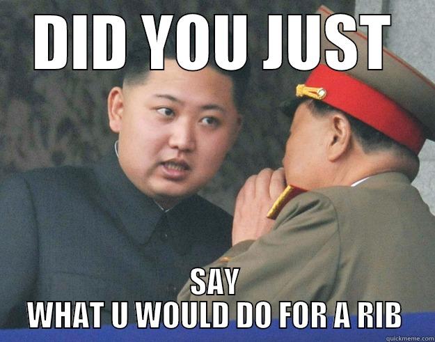 DID YOU JUST SAY WHAT U WOULD DO FOR A RIB Hungry Kim Jong Un