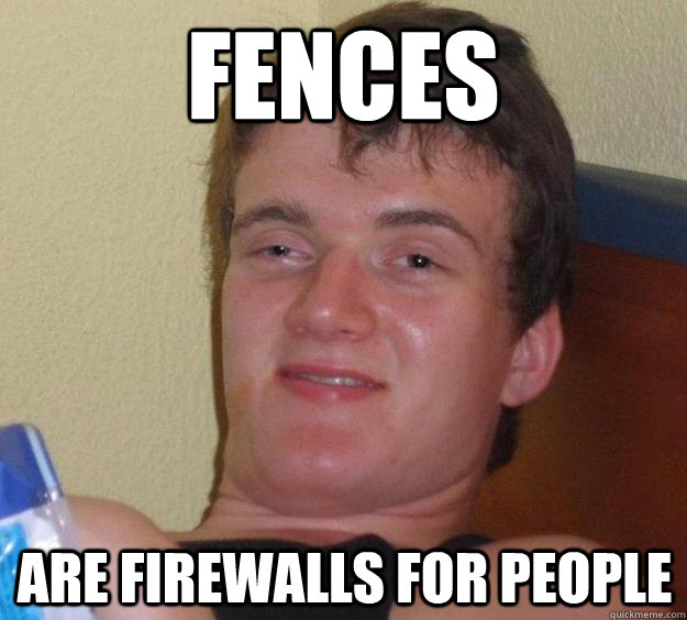 Fences Are firewalls for people - Fences Are firewalls for people  10 Guy