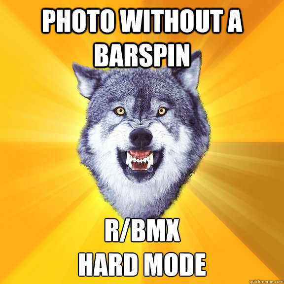 Photo without a barspin R/bmx 
Hard Mode  Courage Wolf