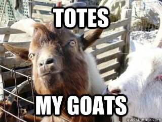 totes my goats etao quickmeme