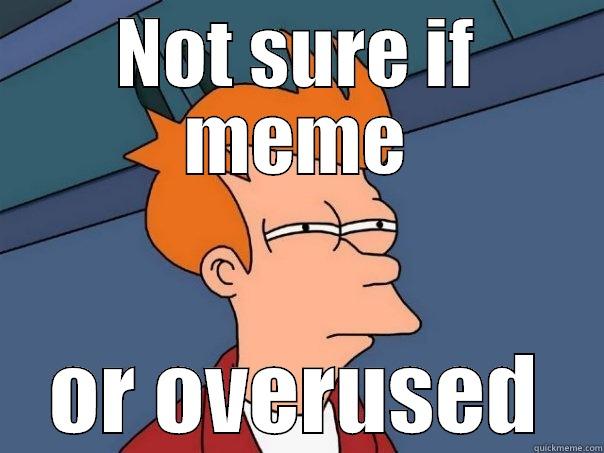 NOT SURE IF MEME OR OVERUSED Futurama Fry